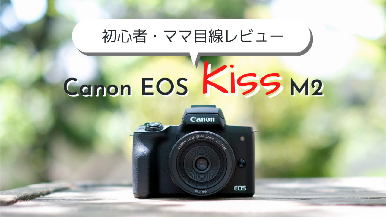 Canon EOS Kiss M2レビュー！＜初心者・ママ目線＞ | One of my favs 